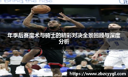 年季后赛魔术与骑士的精彩对决全景回顾与深度分析