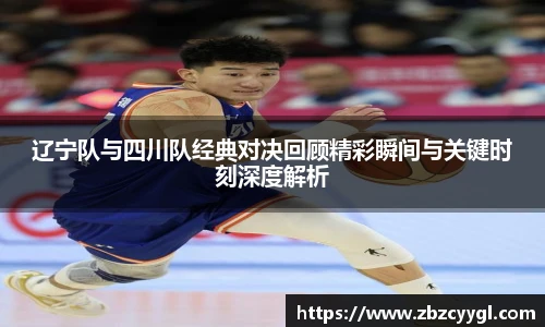 辽宁队与四川队经典对决回顾精彩瞬间与关键时刻深度解析