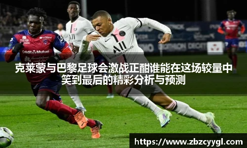 克莱蒙与巴黎足球会激战正酣谁能在这场较量中笑到最后的精彩分析与预测
