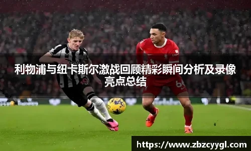利物浦与纽卡斯尔激战回顾精彩瞬间分析及录像亮点总结