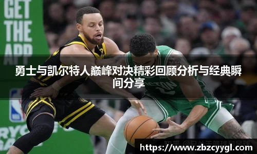 勇士与凯尔特人巅峰对决精彩回顾分析与经典瞬间分享